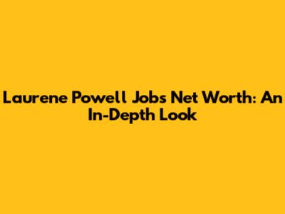 Laurene Powell Jobs Net Worth: An In-Depth Look