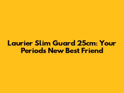 Laurier Slim Guard 25cm: Your Period's New Best Friend