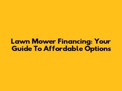Lawn Mower Financing: Your Guide To Affordable Options