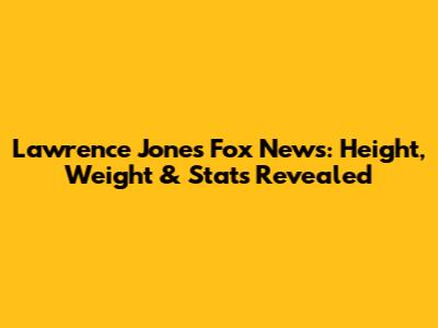 Lawrence Jones Fox News: Height, Weight & Stats Revealed