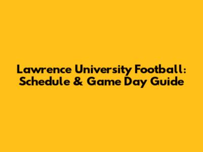 Lawrence University Football: Schedule & Game Day Guide