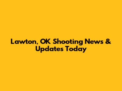 Lawton, OK Shooting News & Updates Today