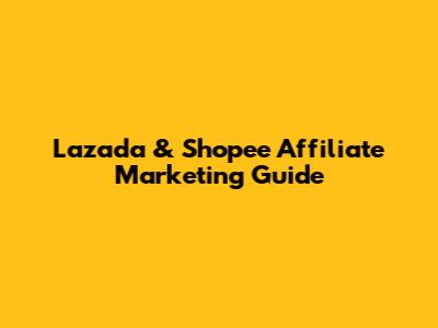 Lazada & Shopee Affiliate Marketing Guide