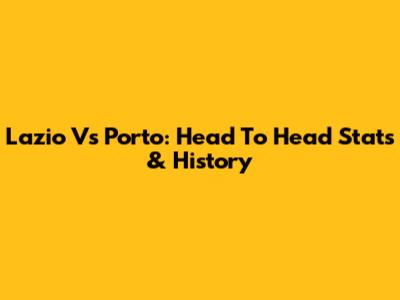 Lazio Vs Porto: Head To Head Stats & History