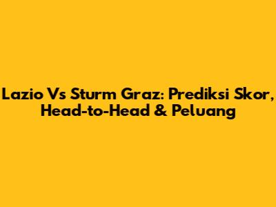 Lazio Vs Sturm Graz: Prediksi Skor, Head-to-Head & Peluang