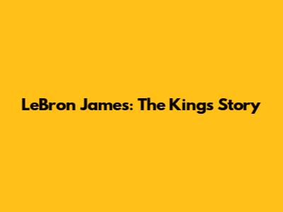 LeBron James: The King's Story