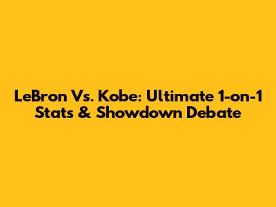 LeBron Vs. Kobe: Ultimate 1-on-1 Stats & Showdown Debate