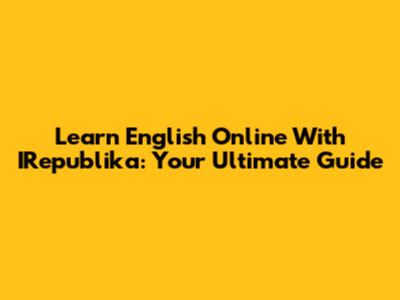 Learn English Online With IRepublika: Your Ultimate Guide