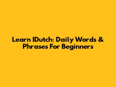 Learn IDutch: Daily Words & Phrases For Beginners