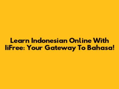 Learn Indonesian Online With IiFree: Your Gateway To Bahasa!