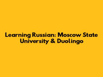 Learning Russian: Moscow State University & Duolingo