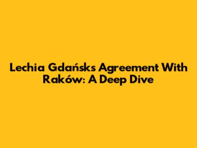 Lechia Gdańsk's Agreement With Raków: A Deep Dive