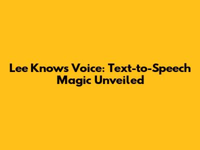 Lee Know's Voice: Text-to-Speech Magic Unveiled