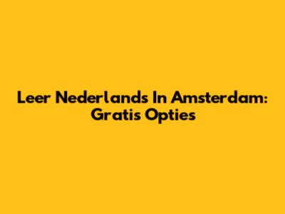Leer Nederlands In Amsterdam: Gratis Opties