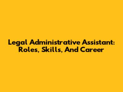 Legal Administrative Assistant: Roles, Skills, And Career