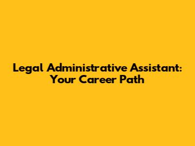 Legal Administrative Assistant: Your Career Path