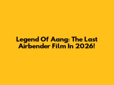 Legend Of Aang: The Last Airbender Film In 2026!