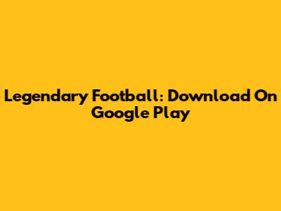 Legendary Football: Download On Google Play