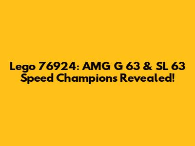 Lego 76924: AMG G 63 & SL 63 Speed Champions Revealed!