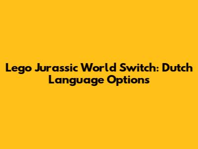Lego Jurassic World Switch: Dutch Language Options