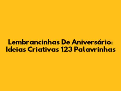 Lembrancinhas De Aniversário: Ideias Criativas 123 Palavrinhas