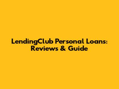 LendingClub Personal Loans: Reviews & Guide