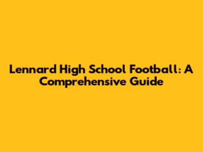 Lennard High School Football: A Comprehensive Guide