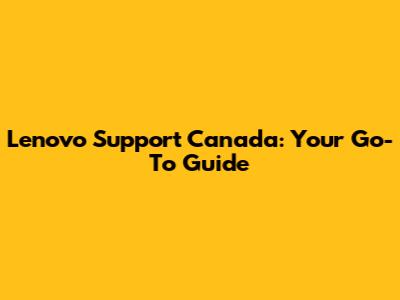 Lenovo Support Canada: Your Go-To Guide