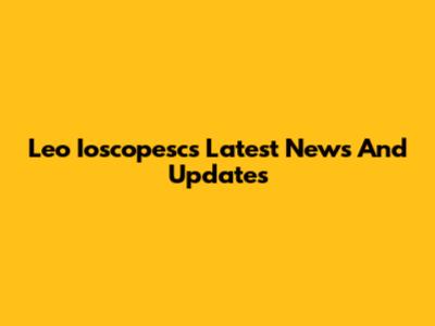Leo Ioscopesc's Latest News And Updates