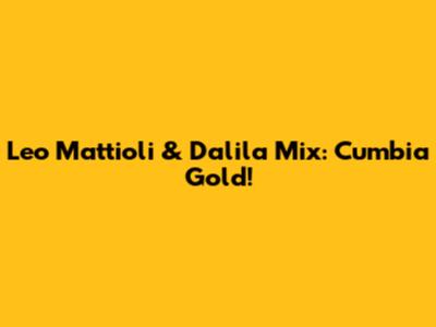 Leo Mattioli & Dalila Mix: Cumbia Gold!