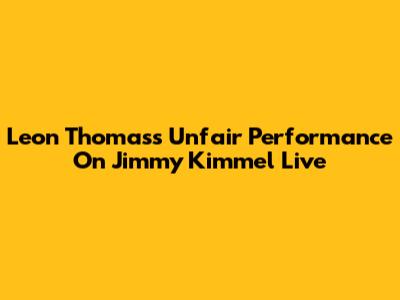 Leon Thomas's Unfair Performance On Jimmy Kimmel Live