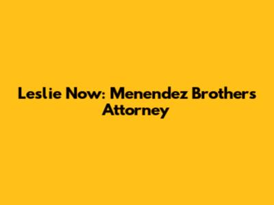 Leslie Now: Menendez Brothers' Attorney