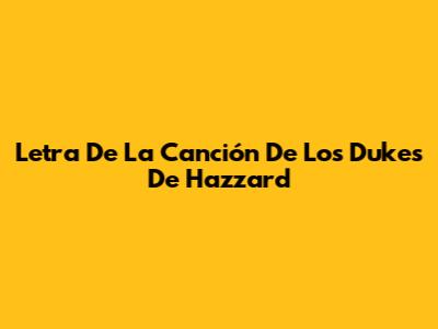 Letra De La Canción De Los Dukes De Hazzard