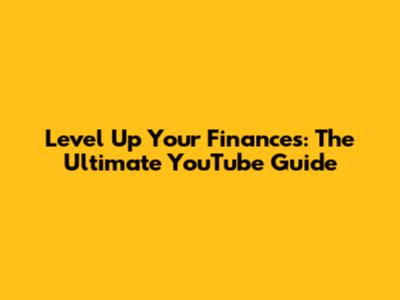 Level Up Your Finances: The Ultimate YouTube Guide