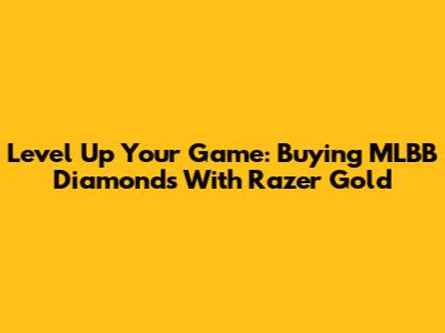 Level Up Your Game: Buying MLBB Diamonds With Razer Gold