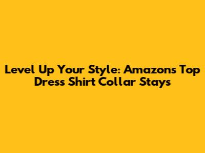 Level Up Your Style: Amazon's Top Dress Shirt Collar Stays