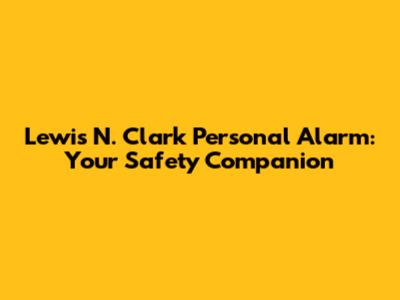 Lewis N. Clark Personal Alarm: Your Safety Companion