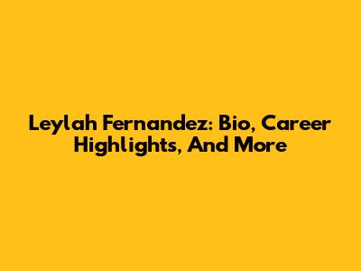 Leylah Fernandez: Bio, Career Highlights, And More