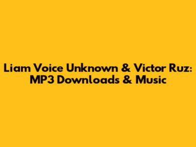 Liam Voice Unknown & Victor Ruz: MP3 Downloads & Music