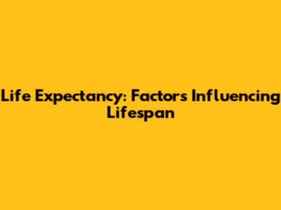 Life Expectancy: Factors Influencing Lifespan