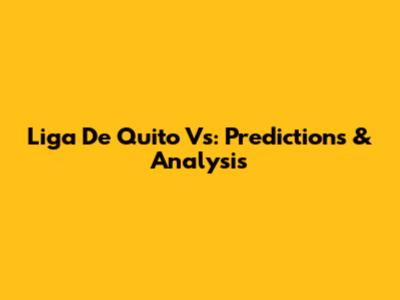 Liga De Quito Vs: Predictions & Analysis