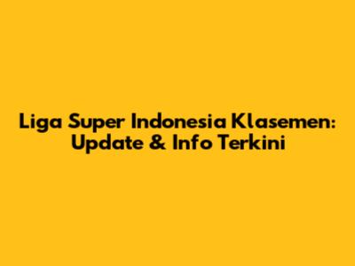 Liga Super Indonesia Klasemen: Update & Info Terkini