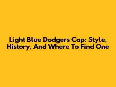 Light Blue Dodgers Cap: Style, History, And Where To Find One