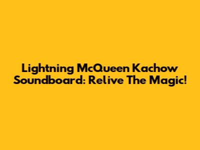 Lightning McQueen Kachow Soundboard: Relive The Magic!