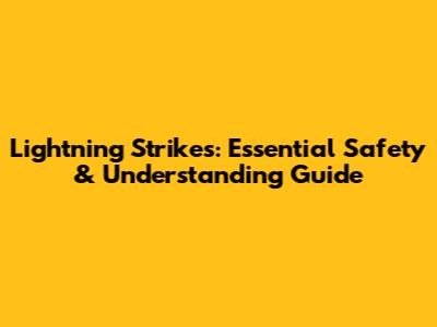 Lightning Strikes: Essential Safety & Understanding Guide