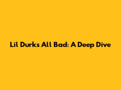 Lil Durk's "All Bad": A Deep Dive