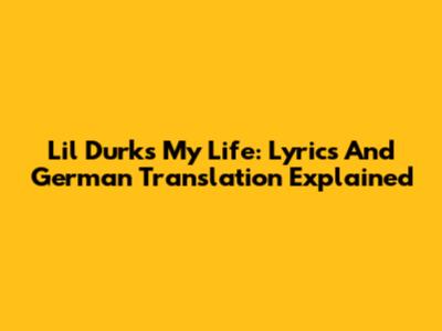 Lil Durk's 'My Life': Lyrics And German Translation Explained