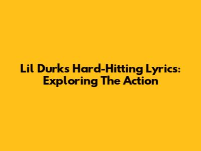Lil Durk's Hard-Hitting Lyrics: Exploring The Action