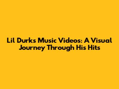 Lil Durk's Music Videos: A Visual Journey Through His Hits