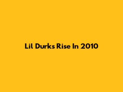 Lil Durk's Rise In 2010